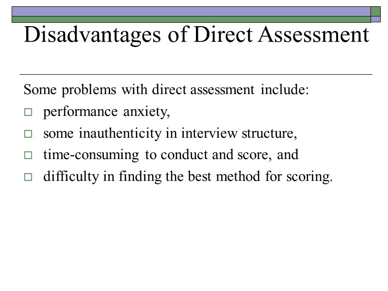 Disadvantages of Direct Assessment  Some problems with direct assessment include: performance anxiety, some